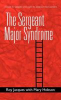 The Sergeant Major Syndrome: A Book for People Who Want to Advance Their Careers 1462022073 Book Cover