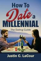 How To Date a Millennial: The Dating Guide 1979986932 Book Cover