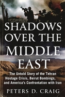 Shadows Over the Middle East: The Untold Story of the Tehran Hostage Crisis, Beirut Bombings, and America’s Confrontation with Iran B0GQXZ7VH9 Book Cover