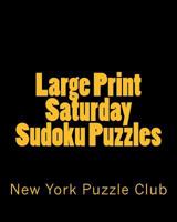 Large Print Saturday Sudoku Puzzles: Sudoku Puzzles from the Archives of the New York Puzzle Club 147751337X Book Cover