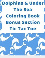 Dolphins & Under The Sea Coloring Book Bonus Section Tic Tac Toe: Young children entertaining 6X9 60 page coloring book B08QX775VD Book Cover