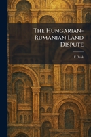 The Hungarian-Rumanian Land Dispute 1025728084 Book Cover