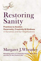 Restoring Sanity: Practices to Awaken Generosity, Creativity, and Kindness in Ourselves and Our Organizations 1523006269 Book Cover