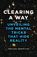 Clearing a Way: Unveiling the Mental Tricks That Hide Reality 1803412895 Book Cover