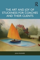 The Art and Joy of Stuckness for Coaches and their Clients 1032881178 Book Cover
