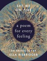 Set Me On Fire: A Poem For Every Feeling 085752626X Book Cover