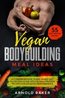 Vegan Bodybuilding Meal Ideas: A comprehensive, plant-based diet nutrition guide with 55 high protein recipes for athletic performance. (Vegan Fitness) B084DH5KPF Book Cover