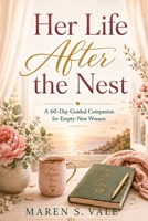 Her Life After the Nest: A 60-Day Guided Companion for Empty-Nest Women B0HGGXMY5N Book Cover