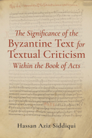 The Significance of the Byzantine Text for Textual Criticism Within the Book of Acts B0FRR8MXBF Book Cover