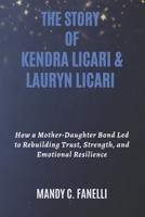 THE STORY OF KENDRA LICARI & LAURYN LICARI: How a Mother-Daughter Bond Led to Rebuilding Trust, Strength, and Emotional Resilience B0FRYDP6B1 Book Cover