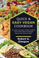 Quick & Easy Vegan Cookbook: 50 Trouble-Free Recipes, Effortless Breakfast, Lunch & Dinner Meals Uncomplicated Between Meal Snacks All Healthy 1329733320 Book Cover