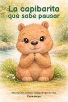 La capibarita que sabe pausar: Un cuento infantil para aprender a respirar, calmarse y relajarse - Libro en español (Spanish Edition) B0GJPYX7PS Book Cover