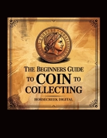 The Beginners Guide to Coin Collecting: Discover the Joy of Numismatics B0F53HH6QY Book Cover