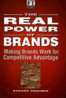 The Real Power of Brands: Putting Brands to Work in a Changing World ("Financial Times") 0273613790 Book Cover