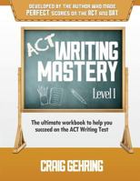 ACT Writing Mastery Level 1: The Ultimate Workbook to Help You Succeed on the ACT Writing Test 0615696317 Book Cover