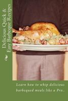 Delicious Quick & Easy Barbeque Recipes: Learn How to Whip Up Delicious Barbeques Like the Pros... 1484147790 Book Cover