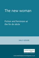 The New Woman: Fiction and Feminism at the Fin De Siecle 0719040930 Book Cover