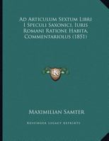 Ad Articulum Sextum Libri I Speculi Saxonici, Iuris Romani Ratione Habita, Commentariolus (1851) 1169502245 Book Cover