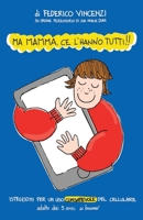 MA MAMMA CE L'HANNO TUTTI: ISTRUZIONI PER UN USO CONSAPEVOLE DEL CELLULARE (Italian Edition) B0CP9JK313 Book Cover