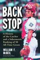 Backstop: A History Of The Catcher And Sabermetric Ranking Of 50 All-time Greats 0786421770 Book Cover