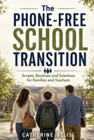 The Phone-Free School Transition: Scripts, Routines and Solutions for Families and Teachers B0HFW4MHP6 Book Cover