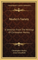 Morley's Variety: A Selection From The Writings Of Christopher Morley 1163159166 Book Cover