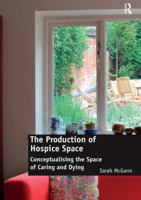 The Production of Hospice Space: Conceptualising the Space of Caring and Dying 1138245720 Book Cover