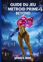 GUIDE DU JEU METROID PRIME 4 BEYOND (French Edition) B0G52QCMXM Book Cover