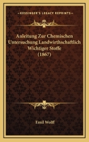 Anleitung Zur Chemischen Untersuchung Landwirthschaftlich Wichtiger Stoffe (1867) 1160301395 Book Cover