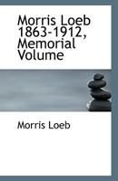 Morris Loeb 1863-1912, Memorial Volume 1020909269 Book Cover