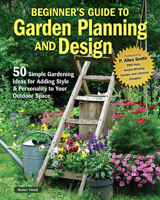 Planning & Designing Your First Garden: 50 Ways to Add Style for Personal Creativity (Creative Homeowner) How to Plan, Support Pollinators, Garden Sustainably, Use Containers, and More 1580116086 Book Cover