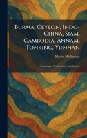 Burma, Ceylon, Indo-China, Siam, Cambodia, Annam, Tonking, Yunnan: Landscape, Architecture, Inhabitants 1025540093 Book Cover