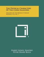 The Physical Characters of the Cook Islanders: Memoirs of the Bernice P. Bishop Museum, V12, No. 1 1258304384 Book Cover