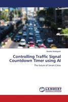 Controlling Traffic Signal Countdown Timer using AI: The future of Smart Cities 6203197408 Book Cover