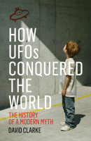 How UFOs Conquered the World: The History of a Modern Myth 1781313032 Book Cover