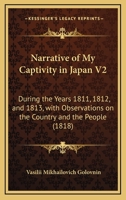 Narrative of My Captivity in Japan V2: During the Years 1811, 1812, and 1813, with Observations on the Country and the People 1165609339 Book Cover