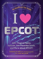 I Love EPCOT: 100+ Magical Facts, Quizzes, Fan-Favorite Trivia, and More about EPCOT! (I Love Disney Gift Book Series) 1507224974 Book Cover