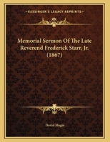 Memorial Sermon Of The Late Reverend Frederick Starr, Jr. 1166555275 Book Cover