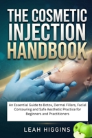 The Cosmetic Injection Handbook: An Essential Guide to Botox, Dermal Fillers, Facial Contouring and Safe Aesthetic Practice for Beginners and Practitioners B0HGBZ9HML Book Cover