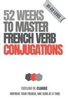 52 Weeks to Master French Verb Conjugations B0DMP4TWFM Book Cover