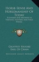 Horse-Sense And Horsemanship Of Today: Economy And Method In Training Hunters And Polo Ponies 1163183555 Book Cover