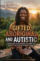 Gifted, Aboriginal and Autistic: Embracing uniqueness, culture and identity in a Neurodiverse World B0HBP8M3DK Book Cover