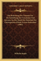 Die Bedeutung Des Traumas Für Die Entstehung Der Carcinome Und Sarcome an Der Hand Des Materials Der Chirurgischen Klinik ... 1147928096 Book Cover