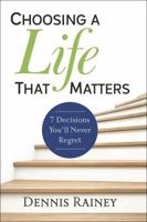 Choosing a Life That Matters: 7 Decisions You'll Never Regret 0764219731 Book Cover