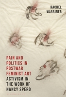 Pain and Politics in Postwar Feminist Art: Activism in the Work of Nancy Spero 1788312600 Book Cover