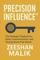 Precision Influence: The strategic playbook for sales, communication and closing deals that matter B0GCVX8GYY Book Cover