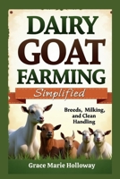 Dairy Goat Farming Simplified: Breeds, Milking, and Clean Handling B0FR1JRRPL Book Cover