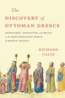 The Discovery of Ottoman Greece: Knowledge, Encounter, and Belief in the Mediterranean World of Martin Crusius 0674292731 Book Cover