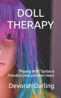 Doll Therapy: Playing With Barbie & Friends to Heal a Broken Heart B09SNQBHP9 Book Cover