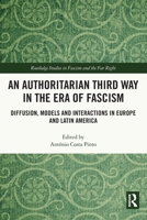 An Authoritarian Third Way in the Era of Fascism: Diffusion, Models and Interactions in Europe and Latin America 0367569639 Book Cover